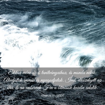 Picture 03 - Máté 26:45 KAR - Ekkor méne az õ tanítványaihoz, és monda - Bible Verse Picture