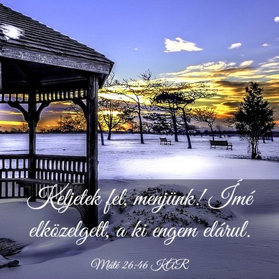 Picture 03 - Máté 26:46 KAR - Keljetek fel, menjünk! Ímé elközelgett, a ki - Bible Verse Picture
