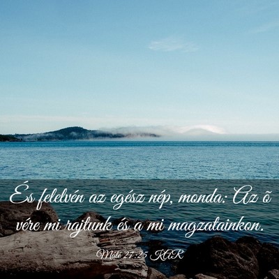 Picture 03 - Máté 27:25 KAR - És felelvén az egész nép, monda: Az õ vére - Bible Verse Picture