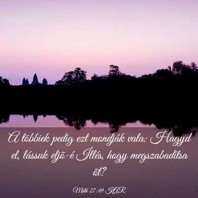 Picture 03 - Máté 27:49 KAR - A többiek pedig ezt mondják vala: Hagyd el, - Bible Verse Picture