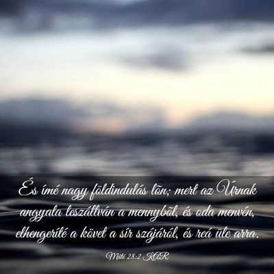 Picture 03 - Máté 28:2 KAR - És ímé nagy földindulás lõn; mert az Úrnak - Bible Verse Picture