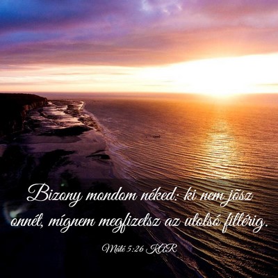Picture 03 - Máté 5:26 KAR - Bizony mondom néked: ki nem jõsz onnét, - Bible Verse Picture