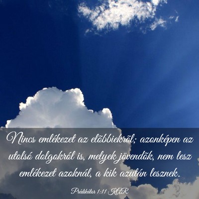 Picture 03 - Prédikátor 1:11 KAR - Nincs emlékezet az elõbbiekrõl; azonképen az - Bible Verse Picture