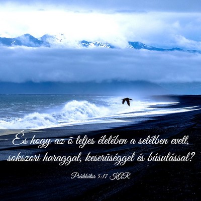 Picture 03 - Prédikátor 5:17 KAR - És hogy az õ teljes életében a setétben - Bible Verse Picture