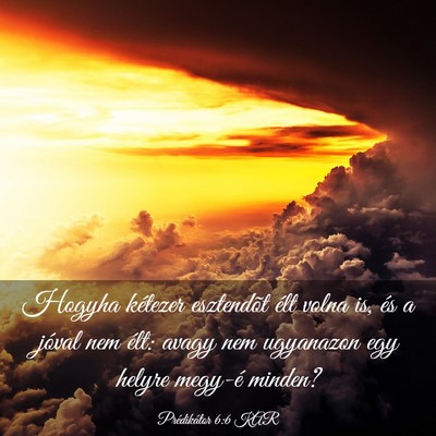 Picture 03 - Prédikátor 6:6 KAR - Hogyha kétezer esztendõt élt volna is, és a - Bible Verse Picture