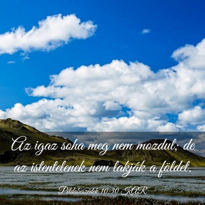 Picture 03 - Példabeszédek 10:30 KAR - Az igaz soha meg nem mozdul; de az istentelenek - Bible Verse Picture