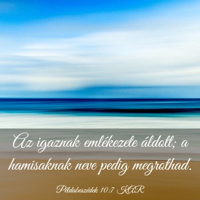 Picture 03 - Példabeszédek 10:7 KAR - Az igaznak emlékezete áldott; a hamisaknak neve - Bible Verse Picture