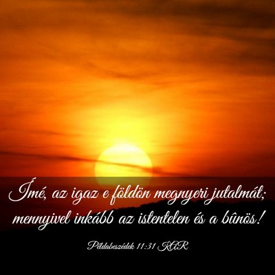 Picture 03 - Példabeszédek 11:31 KAR - Ímé, az igaz e földön megnyeri jutalmát; - Bible Verse Picture