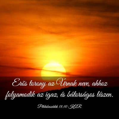 Picture 03 - Példabeszédek 18:10 KAR - Erõs torony az Úrnak neve, ahhoz folyamodik az - Bible Verse Picture