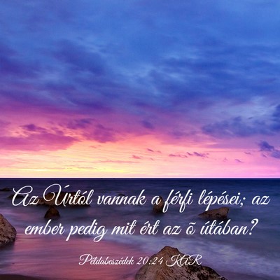 Picture 03 - Példabeszédek 20:24 KAR - Az Úrtól vannak a férfi lépései; az ember - Bible Verse Picture