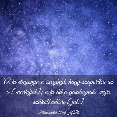 Picture 03 - Példabeszédek 22:16 KAR - A ki elnyomja a szegényt, hogy szaporítsa az õ - Bible Verse Picture