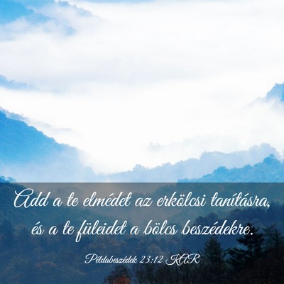 Picture 03 - Példabeszédek 23:12 KAR - Add a te elmédet az erkölcsi tanításra, és a - Bible Verse Picture