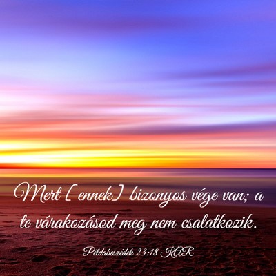 Picture 03 - Példabeszédek 23:18 KAR - Mert [ennek] bizonyos vége van; a te - Bible Verse Picture