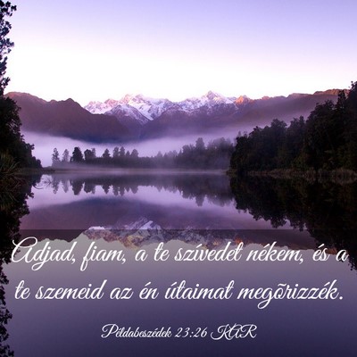 Picture 03 - Példabeszédek 23:26 KAR - Adjad, fiam, a te szívedet nékem, és a te - Bible Verse Picture