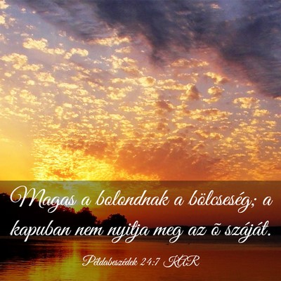 Picture 03 - Példabeszédek 24:7 KAR - Magas a bolondnak a bölcseség; a kapuban nem - Bible Verse Picture