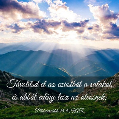 Picture 03 - Példabeszédek 25:4 KAR - Távolítsd el az ezüstbõl a salakot, és - Bible Verse Picture
