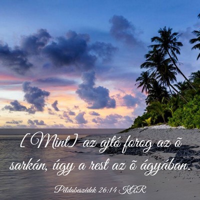 Picture 03 - Példabeszédek 26:14 KAR - [Mint] az ajtó forog az õ sarkán, úgy a rest - Bible Verse Picture