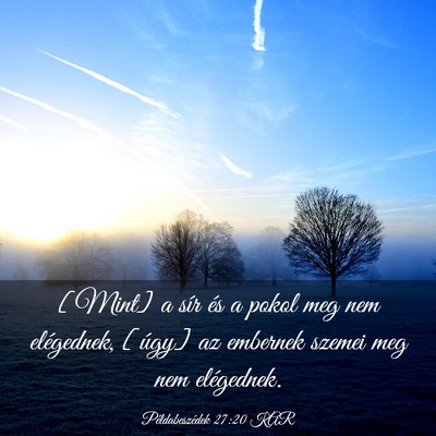 Picture 03 - Példabeszédek 27:20 KAR - [Mint] a sír és a pokol meg nem elégednek, - Bible Verse Picture
