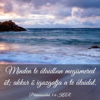 Picture 03 - Példabeszédek 3:6 KAR - Minden te útaidban megismered õt; akkor õ - Bible Verse Picture