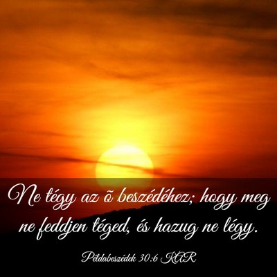 Picture 03 - Példabeszédek 30:6 KAR - Ne tégy az õ beszédéhez; hogy meg ne feddjen - Bible Verse Picture