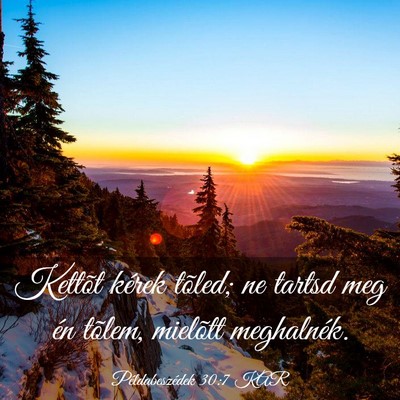 Picture 03 - Példabeszédek 30:7 KAR - Kettõt kérek tõled; ne tartsd meg én tõlem, - Bible Verse Picture