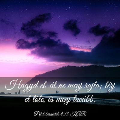 Picture 03 - Példabeszédek 4:15 KAR - Hagyd el, át ne menj rajta; térj el tõle, és - Bible Verse Picture