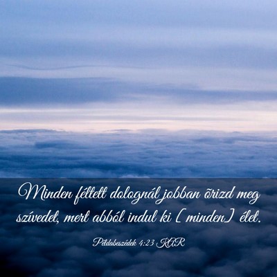 Picture 03 - Példabeszédek 4:23 KAR - Minden féltett dolognál jobban õrizd meg - Bible Verse Picture