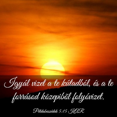 Picture 03 - Példabeszédek 5:15 KAR - Igyál vizet a te kútadból, és a te forrásod - Bible Verse Picture