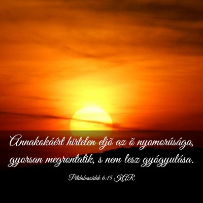 Picture 03 - Példabeszédek 6:15 KAR - Annakokáért hirtelen eljõ az õ nyomorúsága, - Bible Verse Picture