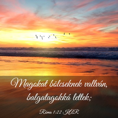 Picture 03 - Róma 1:22 KAR - Magokat bölcseknek vallván, balgatagokká - Bible Verse Picture