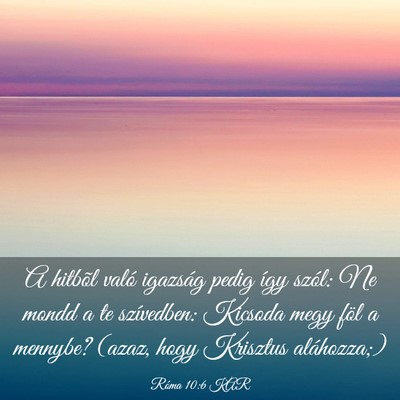 Picture 03 - Róma 10:6 KAR - A hitbõl való igazság pedig így szól: Ne - Bible Verse Picture
