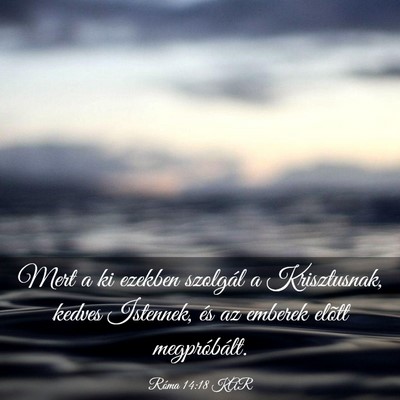 Picture 03 - Róma 14:18 KAR - Mert a ki ezekben szolgál a Krisztusnak, kedves - Bible Verse Picture
