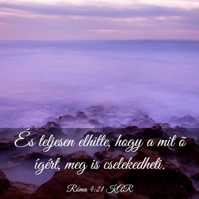 Picture 03 - Róma 4:21 KAR - És teljesen elhitte, hogy a mit õ ígért, meg - Bible Verse Picture