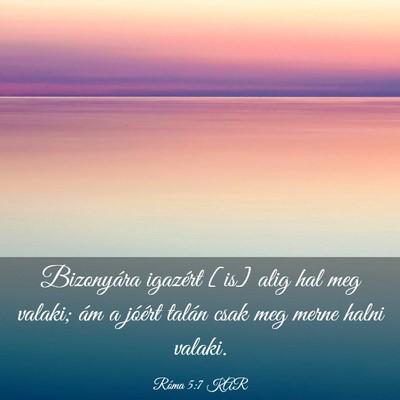 Picture 03 - Róma 5:7 KAR - Bizonyára igazért [is] alig hal meg valaki; ám - Bible Verse Picture