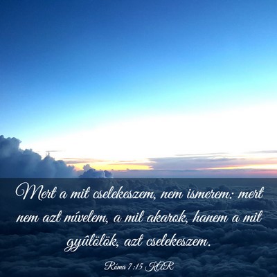 Picture 03 - Róma 7:15 KAR - Mert a mit cselekeszem, nem ismerem: mert nem azt - Bible Verse Picture