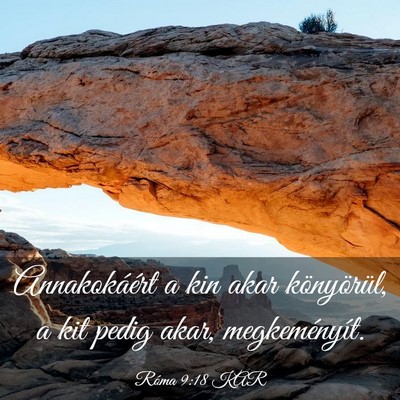 Picture 03 - Róma 9:18 KAR - Annakokáért a kin akar könyörül, a kit pedig - Bible Verse Picture