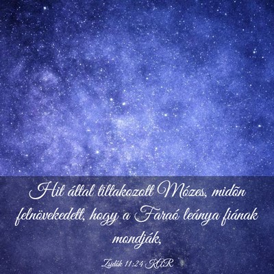 Picture 03 - Zsidók 11:24 KAR - Hit által tiltakozott Mózes, midõn - Bible Verse Picture