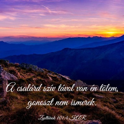 Picture 03 - Zsoltárok 101:4 KAR - A csalárd szív távol van én tõlem, gonoszt - Bible Verse Picture