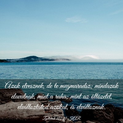 Picture 03 - Zsoltárok 102:27 KAR - Azok elvesznek, de te megmaradsz; mindazok - Bible Verse Picture