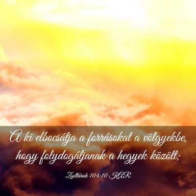 Picture 03 - Zsoltárok 104:10 KAR - A ki elbocsátja a forrásokat a völgyekbe, hogy - Bible Verse Picture