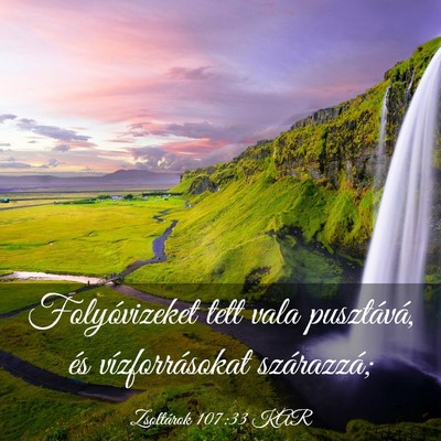 Picture 03 - Zsoltárok 107:33 KAR - Folyóvizeket tett vala pusztává, és - Bible Verse Picture