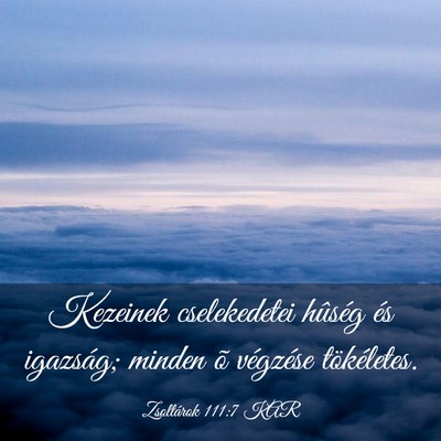 Picture 03 - Zsoltárok 111:7 KAR - Kezeinek cselekedetei hûség és igazság; - Bible Verse Picture