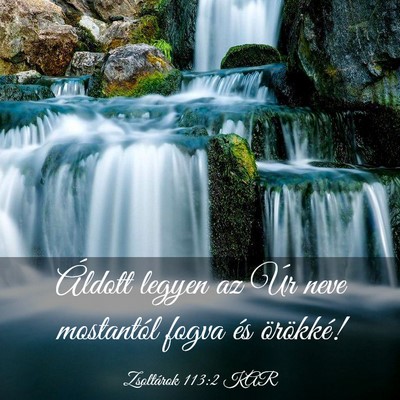Picture 03 - Zsoltárok 113:2 KAR - Áldott legyen az Úr neve mostantól fogva és - Bible Verse Picture