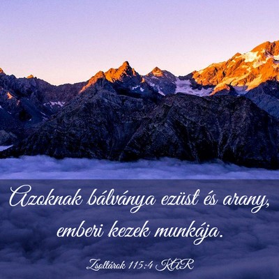 Picture 03 - Zsoltárok 115:4 KAR - Azoknak bálványa ezüst és arany, emberi kezek - Bible Verse Picture