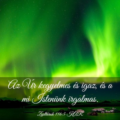 Picture 03 - Zsoltárok 116:5 KAR - Az Úr kegyelmes és igaz, és a mi Istenünk - Bible Verse Picture
