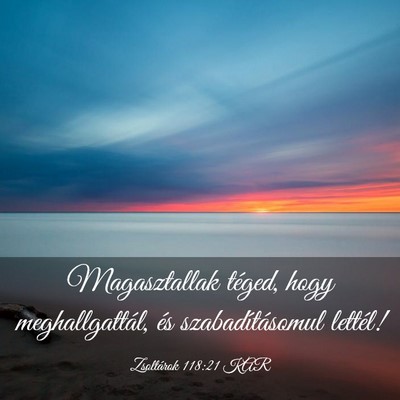 Picture 03 - Zsoltárok 118:21 KAR - Magasztallak téged, hogy meghallgattál, és - Bible Verse Picture