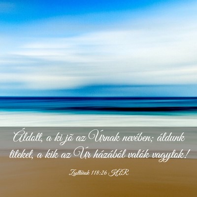 Picture 03 - Zsoltárok 118:26 KAR - Áldott, a ki jõ az Úrnak nevében; áldunk - Bible Verse Picture