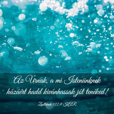 Picture 03 - Zsoltárok 122:9 KAR - Az Úrnak, a mi Istenünknek házáért hadd - Bible Verse Picture