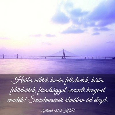 Picture 03 - Zsoltárok 127:2 KAR - Hiába néktek korán felkelnetek, késõn - Bible Verse Picture