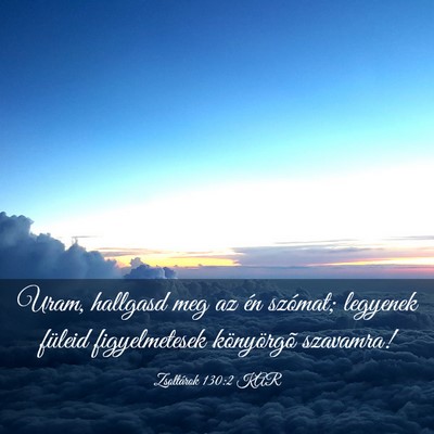 Picture 03 - Zsoltárok 130:2 KAR - Uram, hallgasd meg az én szómat; legyenek - Bible Verse Picture